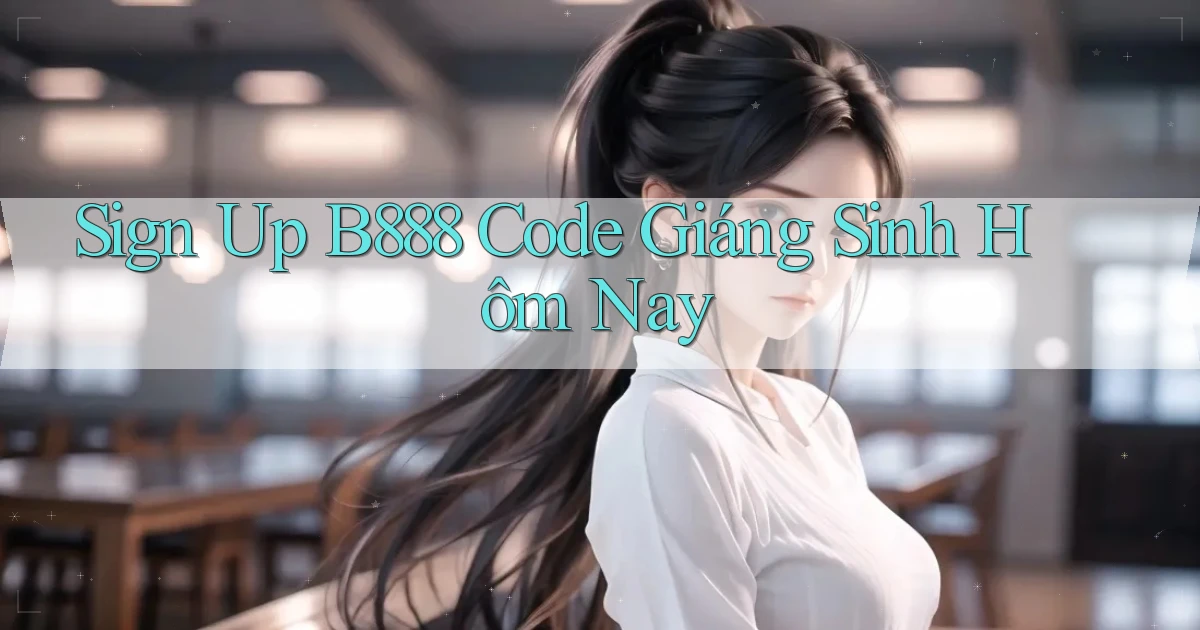 sign up b888 code giáng sinh hôm nay