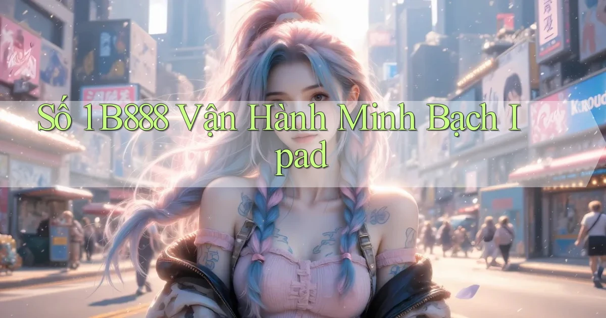 số 1 b888 vận hành minh bạch ipad