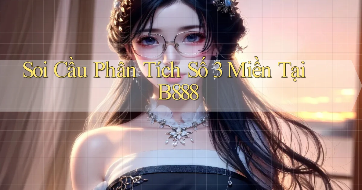 soi cầu phân tích số 3 miền tại b888