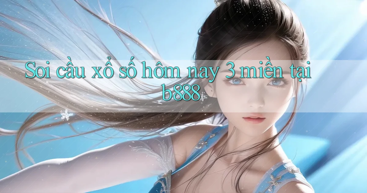 soi cầu xổ số hôm nay 3 miền tại b888