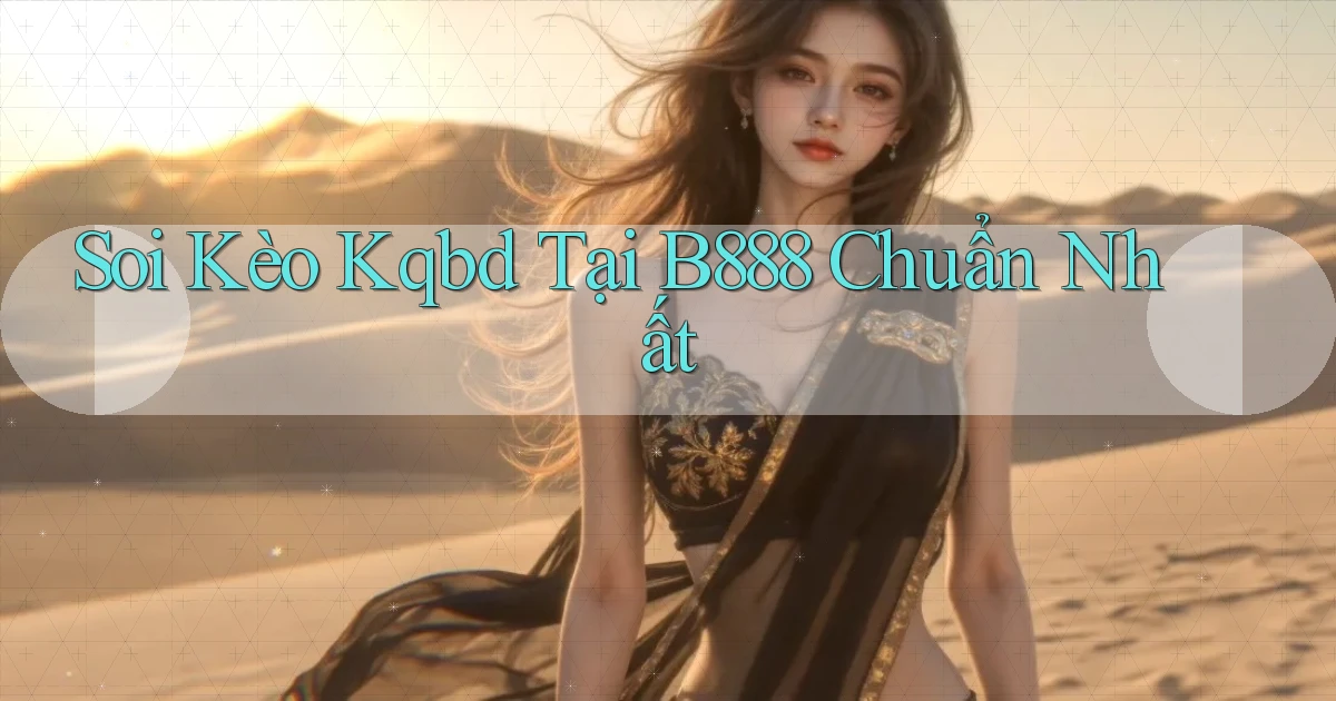 soi kèo kqbd tại b888 chuẩn nhất