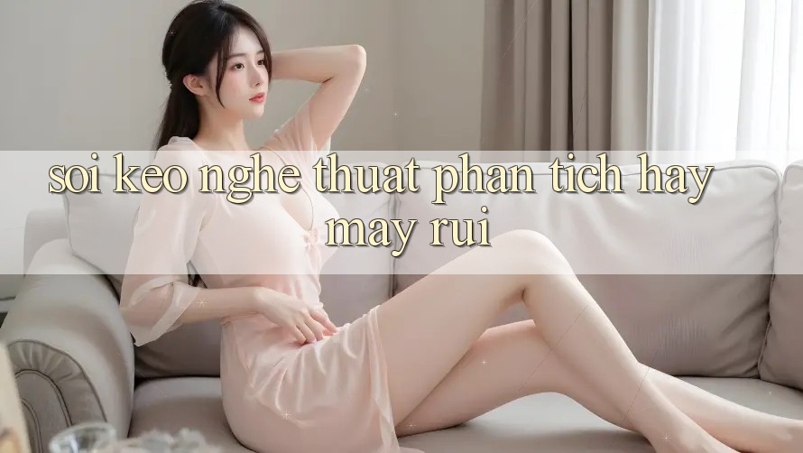 “Soi Kèo” – Nghệ Thuật Phân Tích Hay May Rủi?