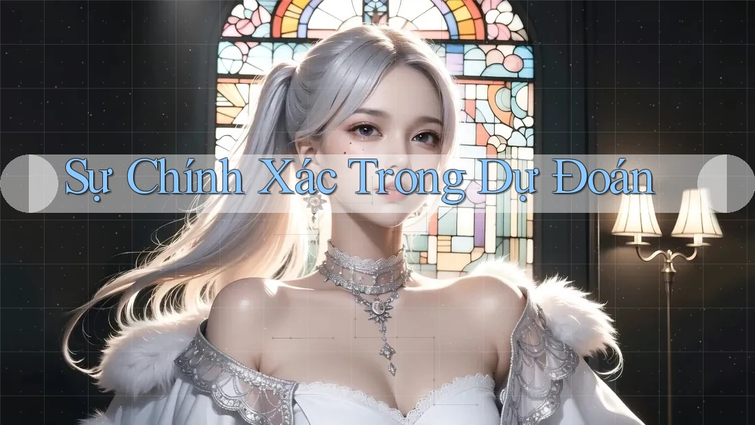 Sự Chính Xác Trong Dự Đoán Sự Chính Xác Trong Dự Đoán