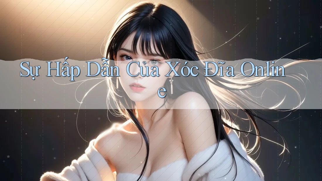 Sự Hấp Dẫn Của Xóc Đĩa Online
