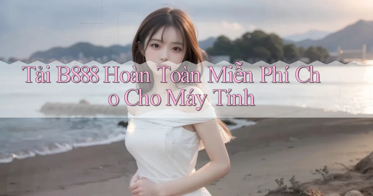 tải b888 hoàn toàn miễn phí cho cho máy tính