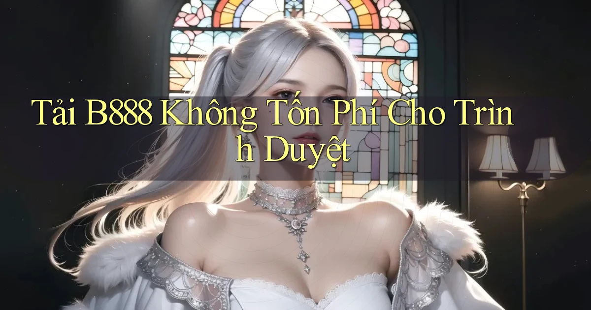 tải b888 không tốn phí cho trình duyệt