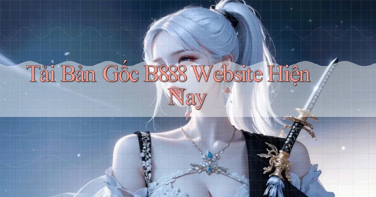 tải bản gốc b888 website hiện nay