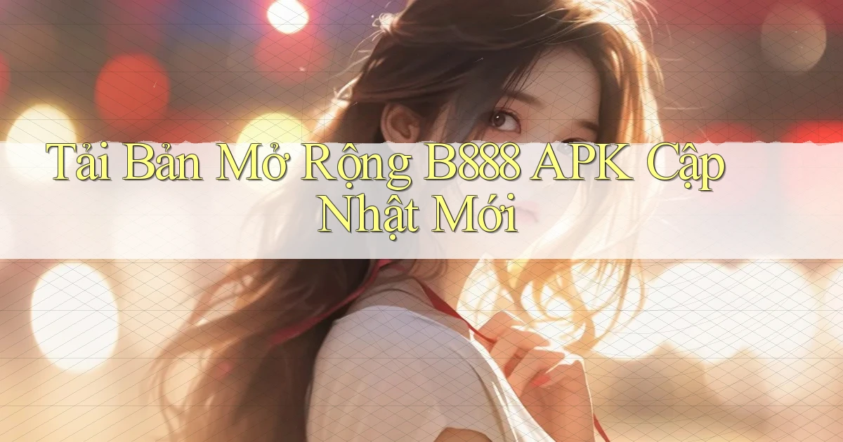 tải bản mở rộng b888 apk cập nhật mới