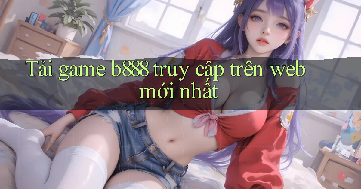 tải game b888 truy cập trên web mới nhất