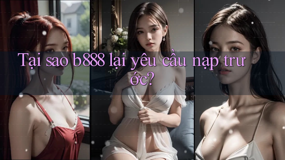 Tại sao b888 lại yêu cầu nạp trước?