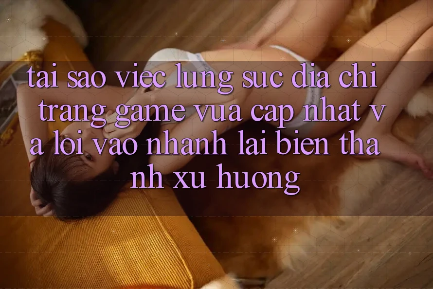 Tại sao việc lùng sục “Địa chỉ trang Game Vừa cập nhật” và “Lối Vào Nhanh” lại biến thành xu hướng? Tại sao việc lùng sục “Địa chỉ trang Game Vừa cập nhật” và “Lối Vào Nhanh” lại biến thành xu hướng?