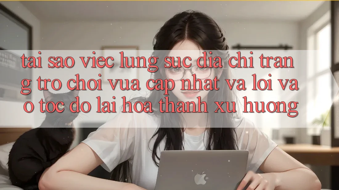 Tại sao việc lùng sục “Địa chỉ trang Trò chơi Vừa cập nhật” và “Lối Vào Tốc độ” lại hóa thành xu hướng?
