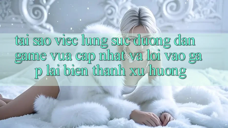 Tại sao việc lùng sục “Đường dẫn Game Vừa cập nhật” và “Lối Vào Gấp” lại biến thành xu hướng?