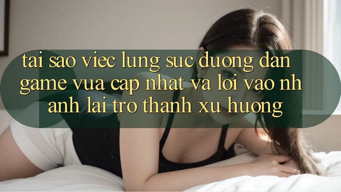 Tại sao việc lùng sục “Đường dẫn Game Vừa cập nhật” và “Lối Vào Nhanh” lại trở thành xu hướng? Tại sao việc lùng sục “Đường dẫn Game Vừa cập nhật” và “Lối Vào Nhanh” lại trở thành xu hướng?