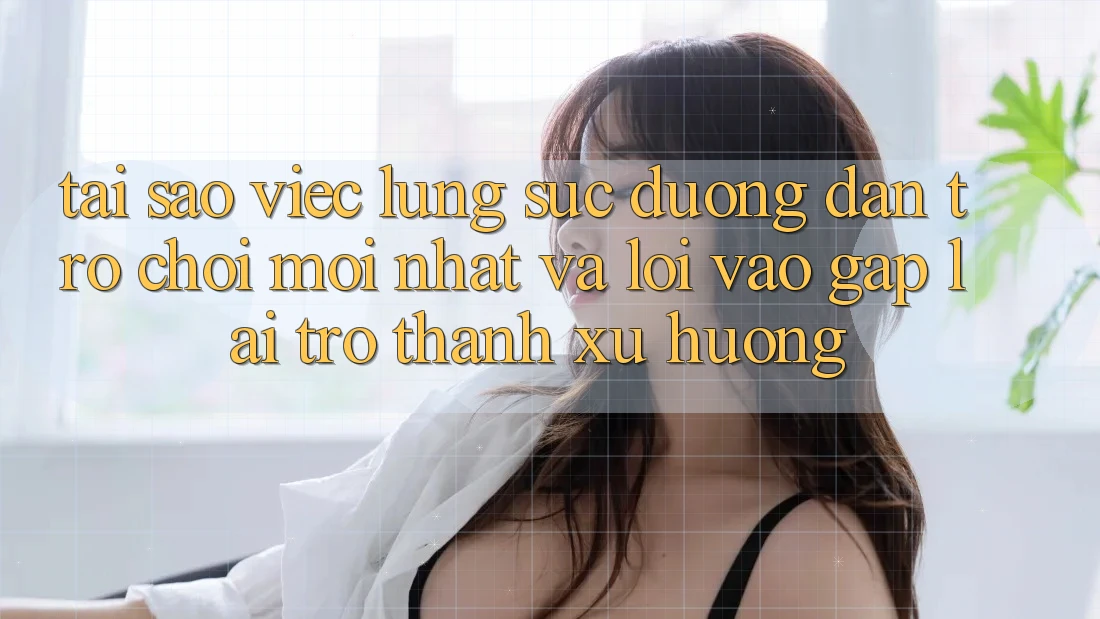 Tại sao việc lùng sục “Đường dẫn Trò chơi Mới nhất” và “Lối Vào Gấp” lại trở thành xu hướng?