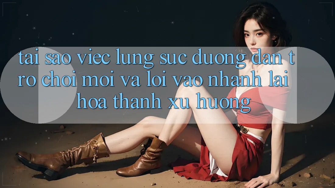 Tại sao việc lùng sục “Đường dẫn Trò chơi Mới” và “Lối Vào Nhanh” lại hóa thành xu hướng? Tại sao việc lùng sục “Đường dẫn Trò chơi Mới” và “Lối Vào Nhanh” lại hóa thành xu hướng?