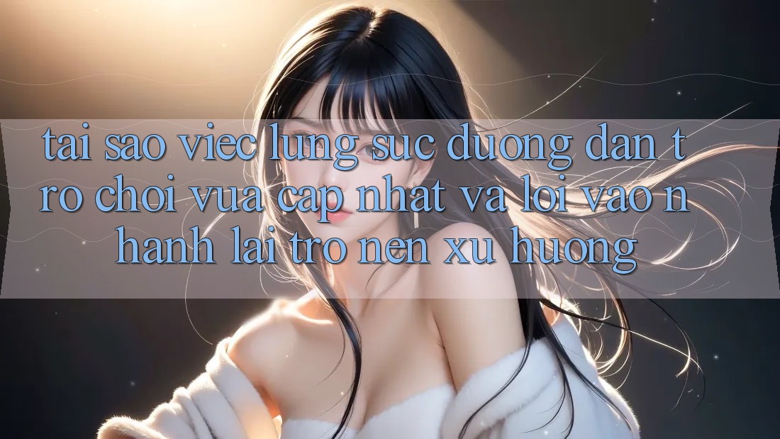 Tại sao việc lùng sục “Đường dẫn Trò chơi Vừa cập nhật” và “Lối Vào Nhanh” lại trở nên xu hướng?