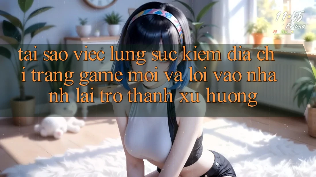 Tại sao việc lùng sục kiếm “Địa chỉ trang Game Mới” và “Lối Vào Nhanh” lại trở thành xu hướng? Tại sao việc lùng sục kiếm “Địa chỉ trang Game Mới” và “Lối Vào Nhanh” lại trở thành xu hướng?
