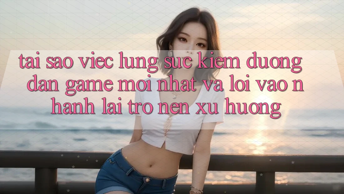 Tại sao việc lùng sục kiếm “Đường dẫn Game Mới nhất” và “Lối Vào Nhanh” lại trở nên xu hướng?