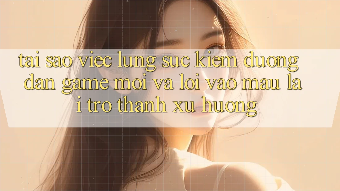Tại sao việc lùng sục kiếm “Đường dẫn Game Mới” và “Lối Vào Mau” lại trở thành xu hướng? Tại sao việc lùng sục kiếm “Đường dẫn Game Mới” và “Lối Vào Mau” lại trở thành xu hướng?