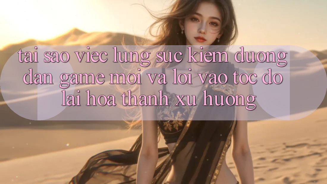 Tại sao việc lùng sục kiếm “Đường dẫn Game Mới” và “Lối Vào Tốc độ” lại hóa thành xu hướng? Tại sao việc lùng sục kiếm “Đường dẫn Game Mới” và “Lối Vào Tốc độ” lại hóa thành xu hướng?