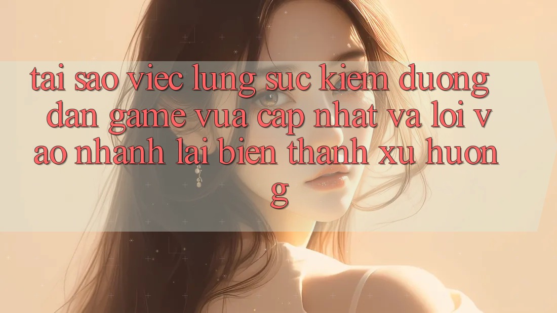 Tại sao việc lùng sục kiếm “Đường dẫn Game Vừa cập nhật” và “Lối Vào Nhanh” lại biến thành xu hướng?