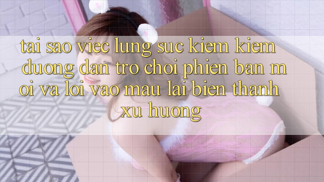 Tại sao việc lùng sục kiếm kiếm “Đường dẫn Trò chơi Phiên bản mới” và “Lối Vào Mau” lại biến thành xu hướng?