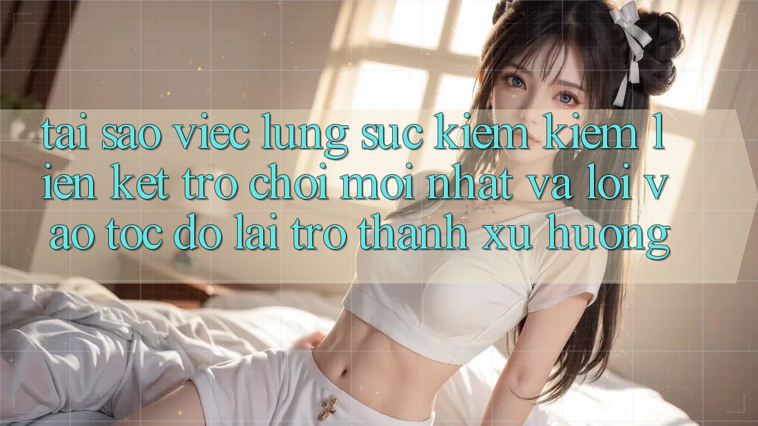 Tại sao việc lùng sục kiếm kiếm “Liên kết Trò chơi Mới nhất” và “Lối Vào Tốc độ” lại trở thành xu hướng? Tại sao việc lùng sục kiếm kiếm “Liên kết Trò chơi Mới nhất” và “Lối Vào Tốc độ” lại trở thành xu hướng?