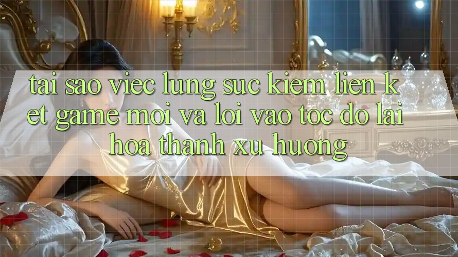 Tại sao việc lùng sục kiếm “Liên kết Game Mới” và “Lối Vào Tốc độ” lại hóa thành xu hướng?