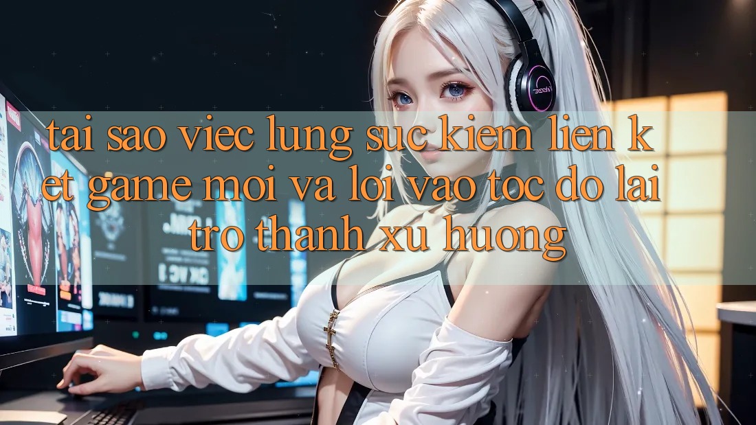 Tại sao việc lùng sục kiếm “Liên kết Game Mới” và “Lối Vào Tốc độ” lại trở thành xu hướng?