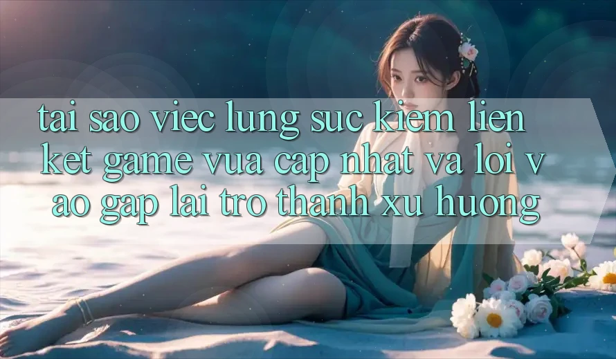 Tại sao việc lùng sục kiếm “Liên kết Game Vừa cập nhật” và “Lối Vào Gấp” lại trở thành xu hướng?