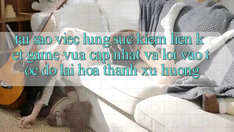 Tại sao việc lùng sục kiếm “Liên kết Game Vừa cập nhật” và “Lối Vào Tốc độ” lại hóa thành xu hướng?