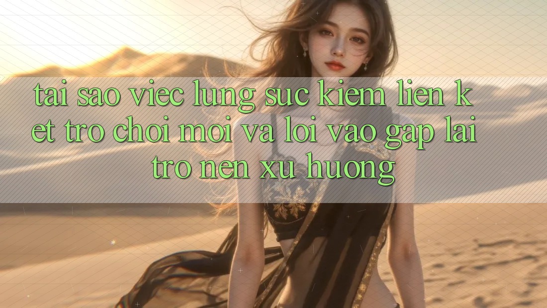 Tại sao việc lùng sục kiếm “Liên kết Trò chơi Mới” và “Lối Vào Gấp” lại trở nên xu hướng?