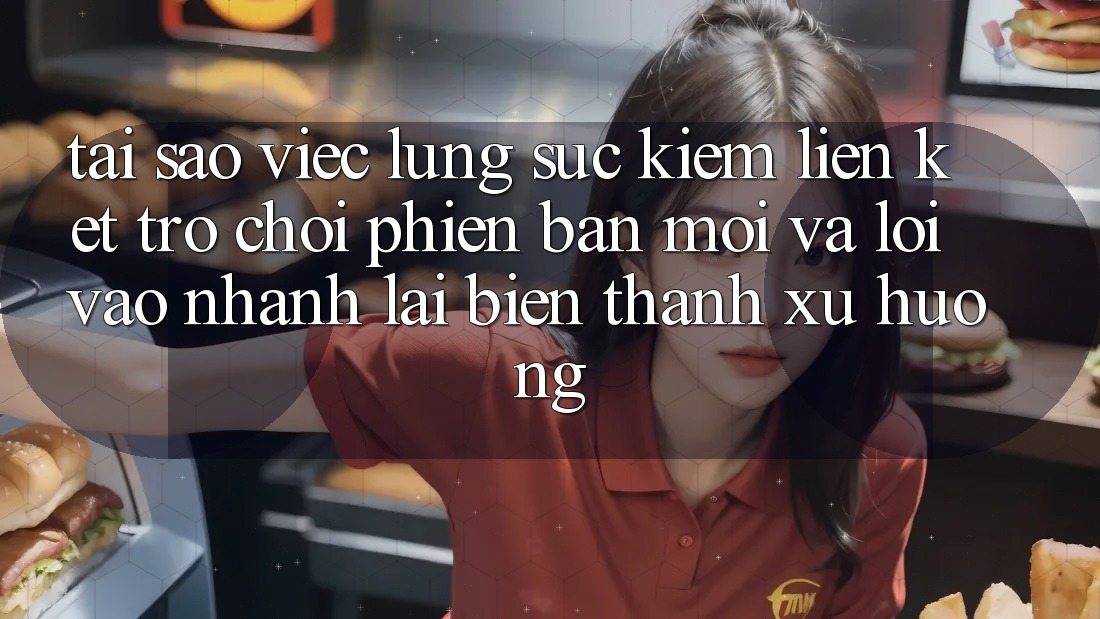 Tại sao việc lùng sục kiếm “Liên kết Trò chơi Phiên bản mới” và “Lối Vào Nhanh” lại biến thành xu hướng?
