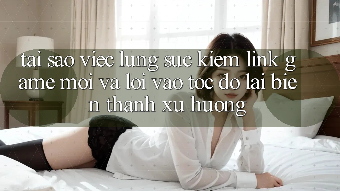 Tại sao việc lùng sục kiếm “Link Game Mới” và “Lối Vào Tốc độ” lại biến thành xu hướng? Tại sao việc lùng sục kiếm “Link Game Mới” và “Lối Vào Tốc độ” lại biến thành xu hướng?
