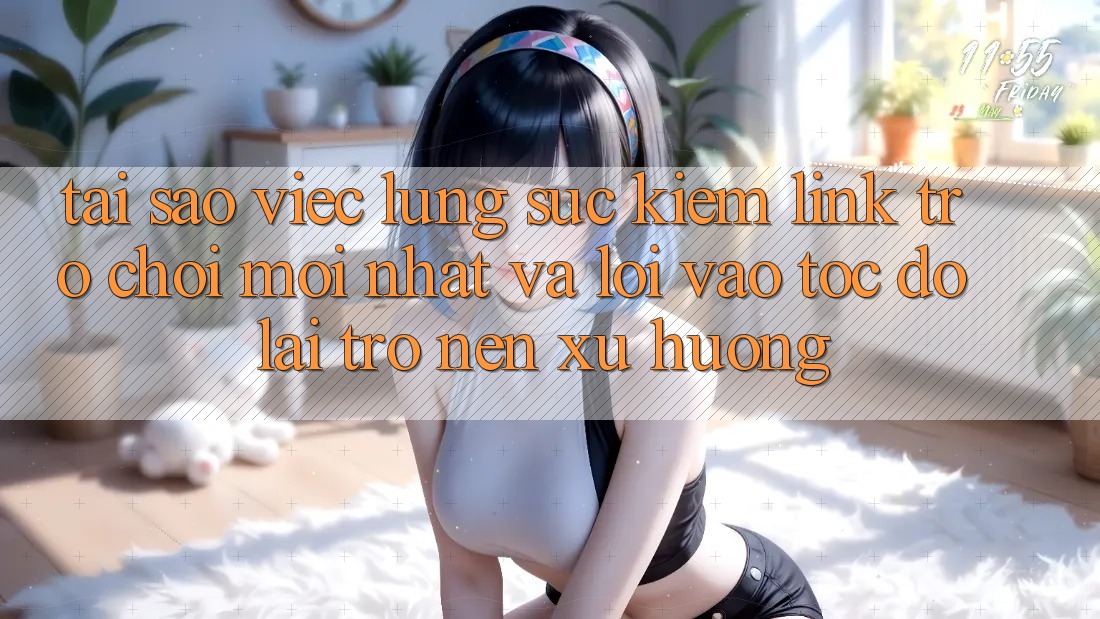 Tại sao việc lùng sục kiếm “Link Trò chơi Mới nhất” và “Lối Vào Tốc độ” lại trở nên xu hướng?