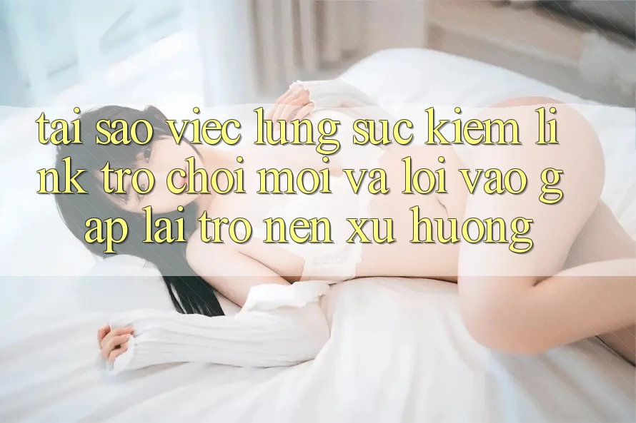 Tại sao việc lùng sục kiếm “Link Trò chơi Mới” và “Lối Vào Gấp” lại trở nên xu hướng? Tại sao việc lùng sục kiếm “Link Trò chơi Mới” và “Lối Vào Gấp” lại trở nên xu hướng?