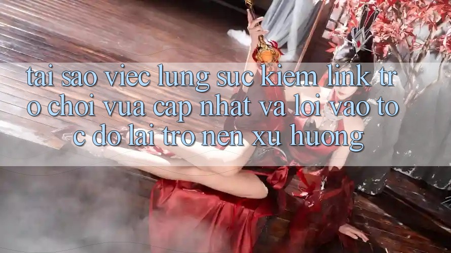 Tại sao việc lùng sục kiếm “Link Trò chơi Vừa cập nhật” và “Lối Vào Tốc độ” lại trở nên xu hướng?