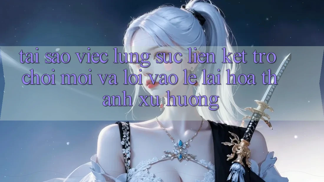 Tại sao việc lùng sục “Liên kết Trò chơi Mới” và “Lối Vào Lẹ” lại hóa thành xu hướng?