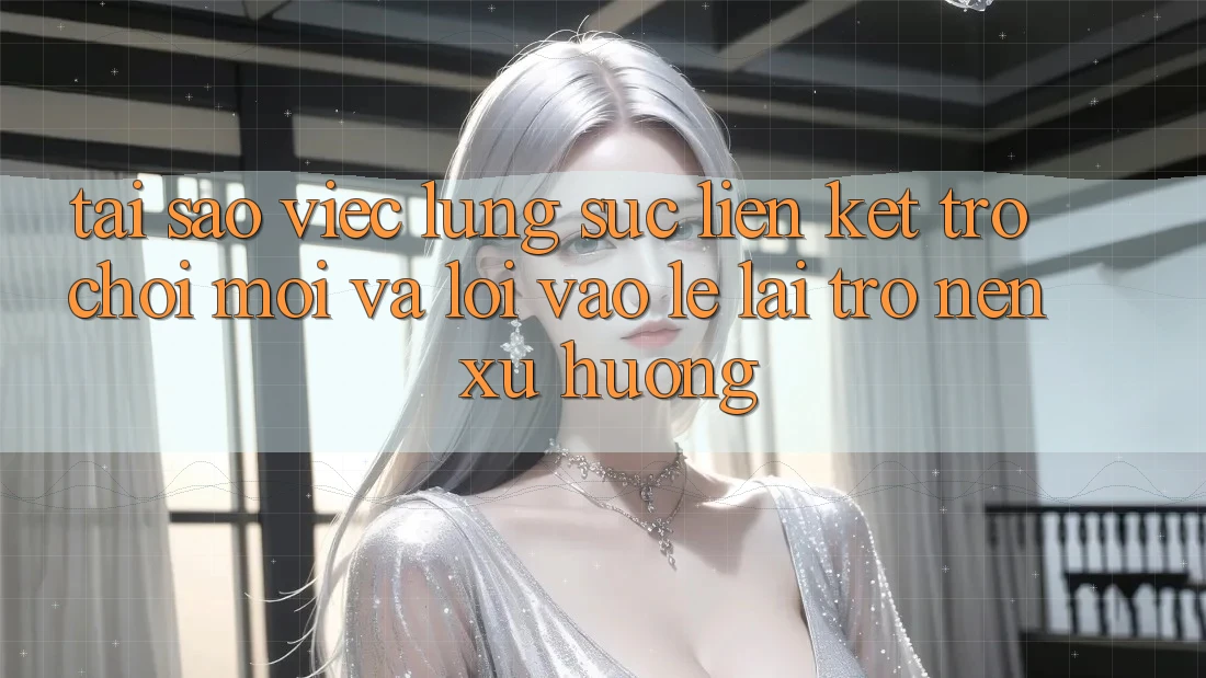 Tại sao việc lùng sục “Liên kết Trò chơi Mới” và “Lối Vào Lẹ” lại trở nên xu hướng? Tại sao việc lùng sục “Liên kết Trò chơi Mới” và “Lối Vào Lẹ” lại trở nên xu hướng?