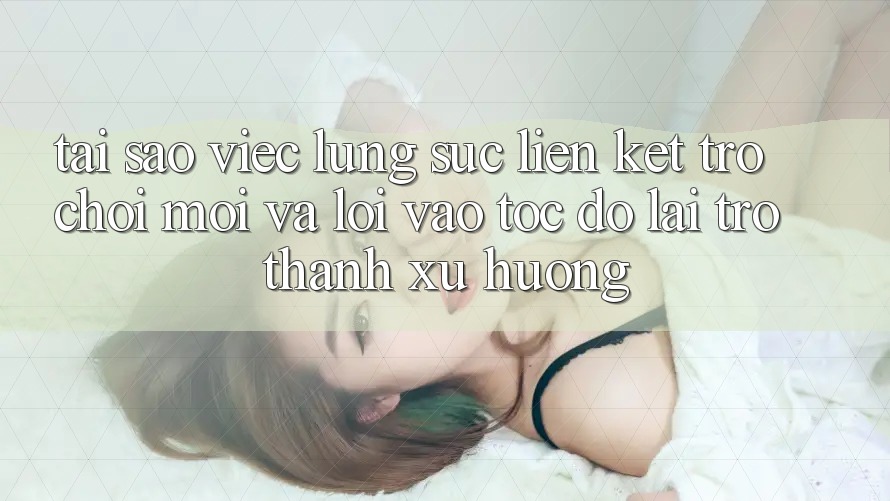Tại sao việc lùng sục “Liên kết Trò chơi Mới” và “Lối Vào Tốc độ” lại trở thành xu hướng? Tại sao việc lùng sục “Liên kết Trò chơi Mới” và “Lối Vào Tốc độ” lại trở thành xu hướng?