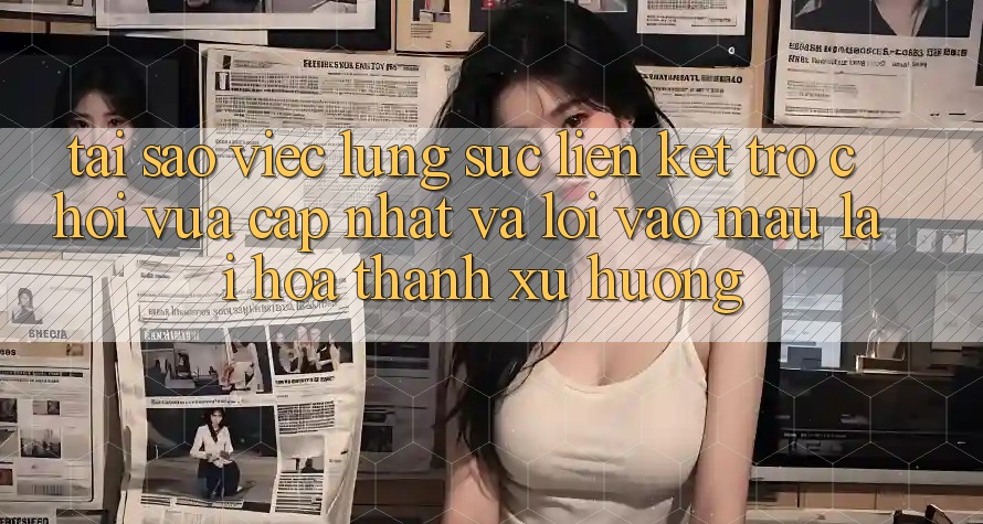 Tại sao việc lùng sục “Liên kết Trò chơi Vừa cập nhật” và “Lối Vào Mau” lại hóa thành xu hướng? Tại sao việc lùng sục “Liên kết Trò chơi Vừa cập nhật” và “Lối Vào Mau” lại hóa thành xu hướng?