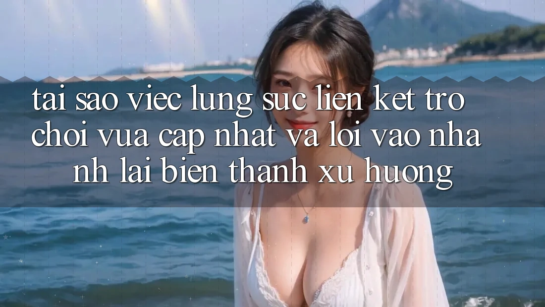 Tại sao việc lùng sục “Liên kết Trò chơi Vừa cập nhật” và “Lối Vào Nhanh” lại biến thành xu hướng?