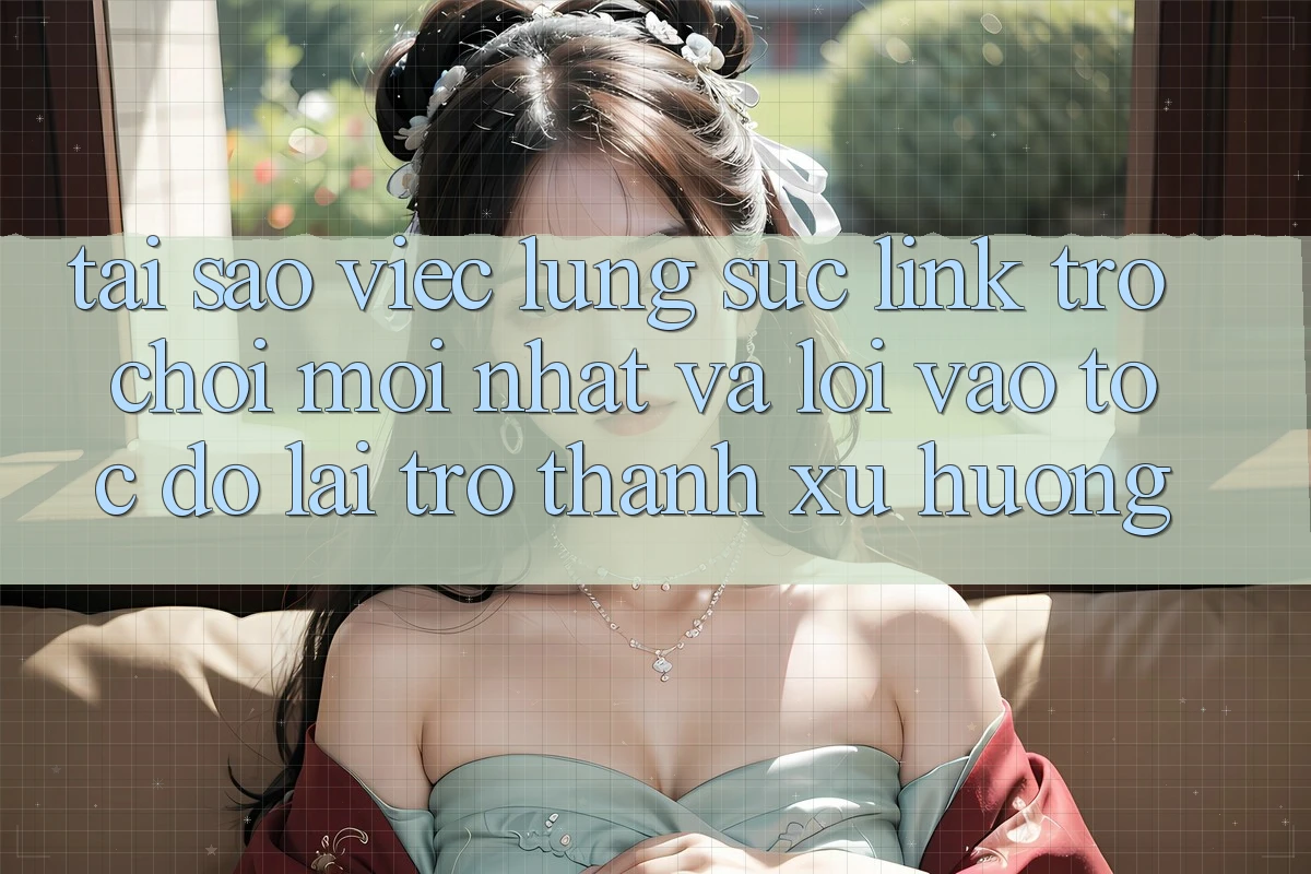 Tại sao việc lùng sục “Link Trò chơi Mới nhất” và “Lối Vào Tốc độ” lại trở thành xu hướng?