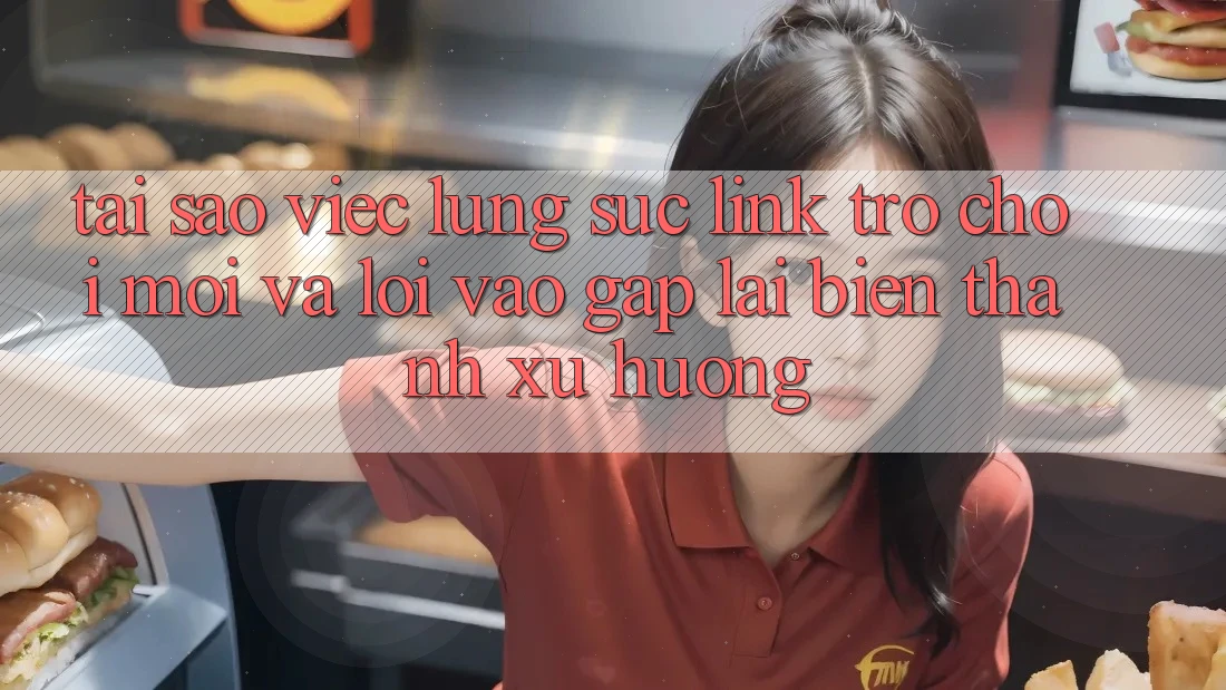 Tại sao việc lùng sục “Link Trò chơi Mới” và “Lối Vào Gấp” lại biến thành xu hướng? Tại sao việc lùng sục “Link Trò chơi Mới” và “Lối Vào Gấp” lại biến thành xu hướng?