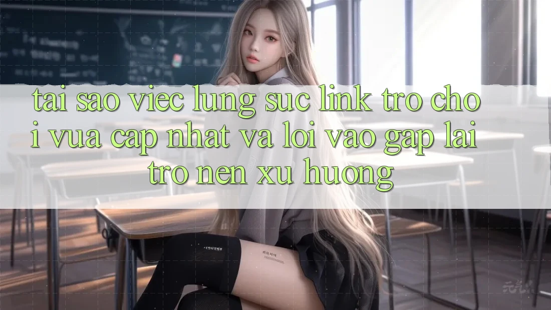 Tại sao việc lùng sục “Link Trò chơi Vừa cập nhật” và “Lối Vào Gấp” lại trở nên xu hướng?