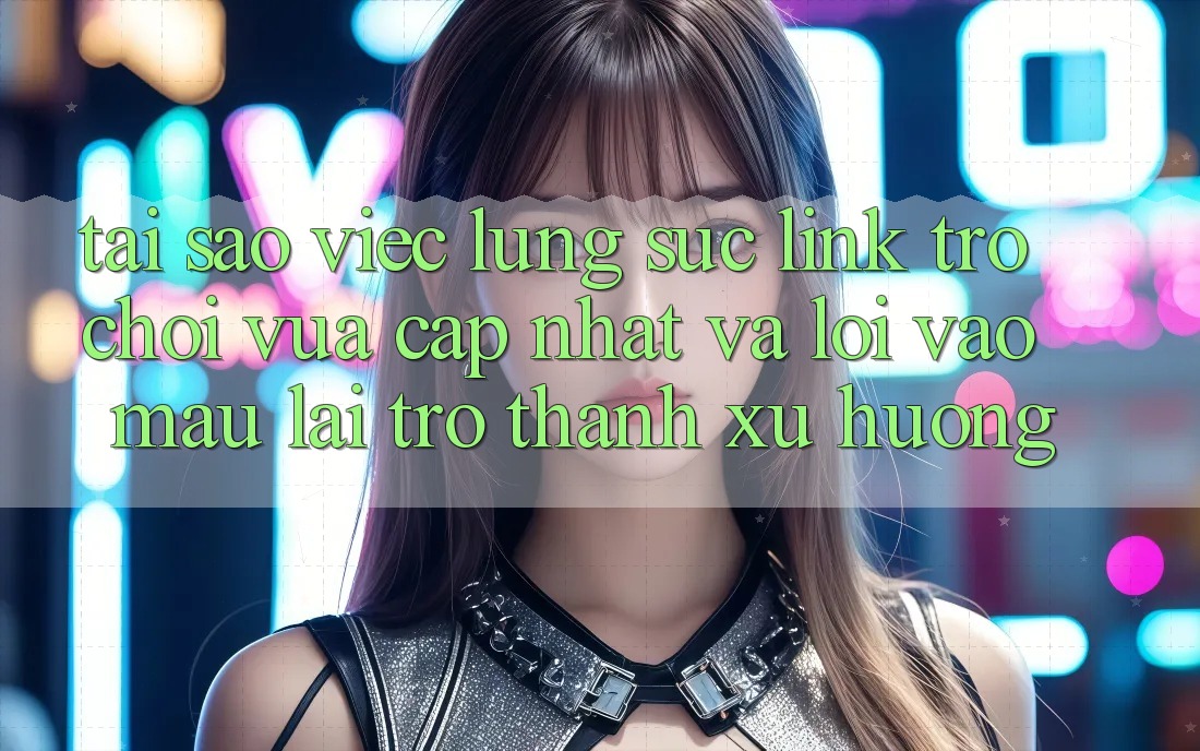 Tại sao việc lùng sục “Link Trò chơi Vừa cập nhật” và “Lối Vào Mau” lại trở thành xu hướng?