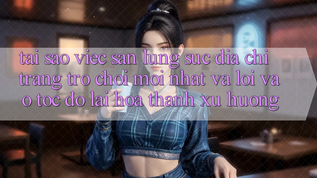 Tại sao việc săn lùng sục “Địa chỉ trang Trò chơi Mới nhất” và “Lối Vào Tốc độ” lại hóa thành xu hướng? Tại sao việc săn lùng sục “Địa chỉ trang Trò chơi Mới nhất” và “Lối Vào Tốc độ” lại hóa thành xu hướng?