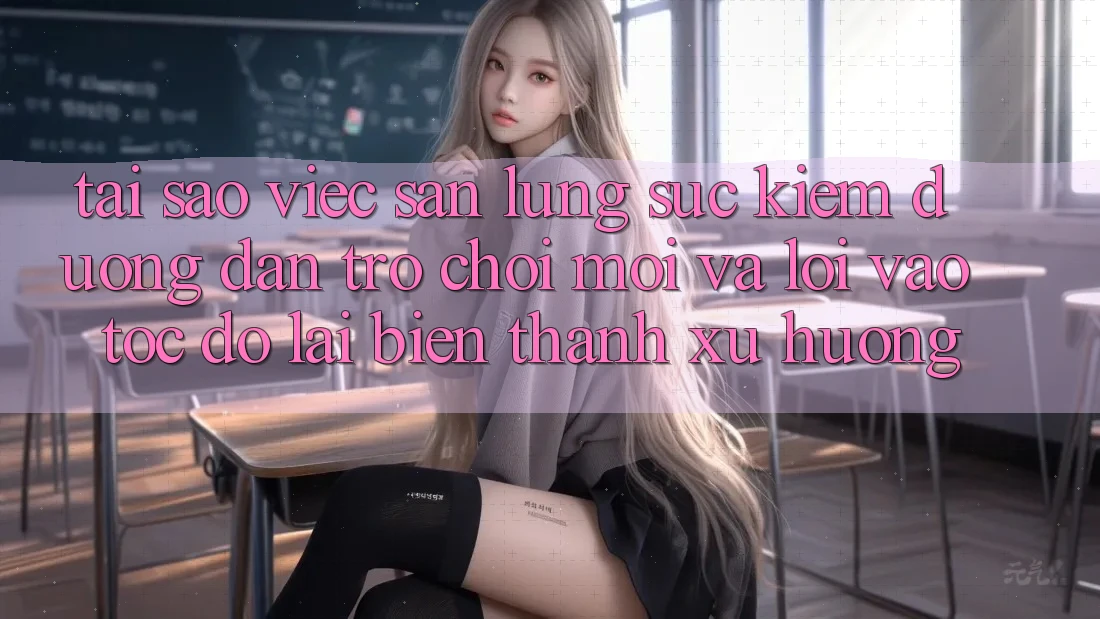 Tại sao việc săn lùng sục kiếm “Đường dẫn Trò chơi Mới” và “Lối Vào Tốc độ” lại biến thành xu hướng?