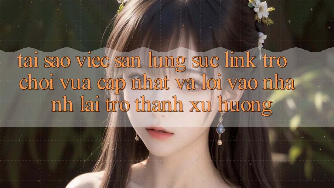 Tại sao việc săn lùng sục “Link Trò chơi Vừa cập nhật” và “Lối Vào Nhanh” lại trở thành xu hướng? Tại sao việc săn lùng sục “Link Trò chơi Vừa cập nhật” và “Lối Vào Nhanh” lại trở thành xu hướng?